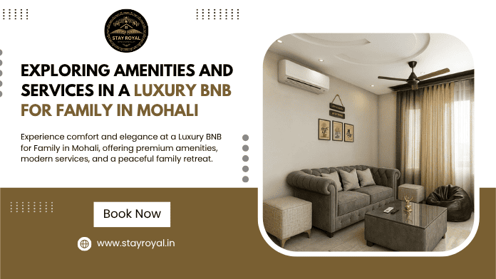Exploring Amenities and Services in a Luxury BNB for Family in Mohali